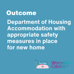 Outcome: Department of Housing Accommodation with appropriate safety measures in place for new home. 